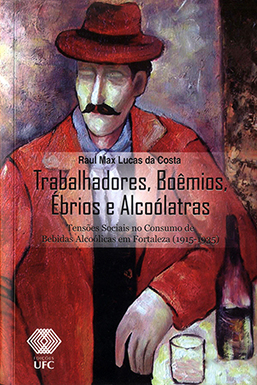 Capa do livro Trabalhadores, boêmios, ébrios e alcoólatras: tensões sociais no consumo de bebidas alcoólicas em Fortaleza (1915-1935)