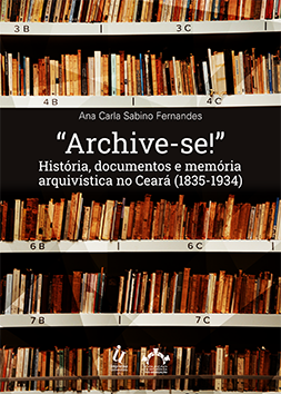 “Archive-se!”: história, documentos e memória arquivística no Ceará (1835-1934)