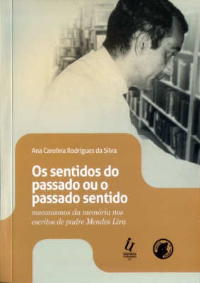 Capa do livro Os sentidos do passado ou o passado sentido: mecanismos da memória nos escritos de padre Mendes Lira