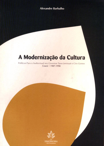 Capa do livro A modernização da cultura: políticas para o audiovisual nos governos Tasso Jereissati e Ciro Gomes (Ceará - 1987-1998)